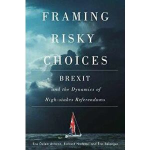 Framing Risky Choices. Brexit and the Dynamics of High-Stakes Referendums, Paperback - Eric Belanger imagine