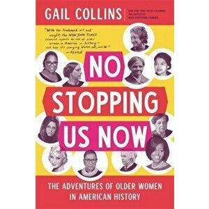 No Stopping Us Now. The Adventures of Older Women in American History, Paperback - Gail Collins imagine