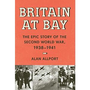 Britain at Bay: The Epic Story of the Second World War, 1938-1941, Hardcover - Alan Allport imagine