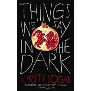 Things We Say in the Dark, Paperback - Kirsty Logan imagine