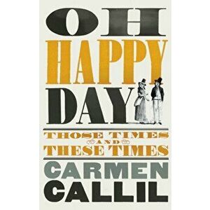 Oh Happy Day. Those Times and These Times, Hardback - Carmen Callil imagine