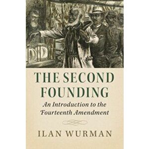 The Second Founding: An Introduction to the Fourteenth Amendment, Hardcover - Ilan Wurman imagine