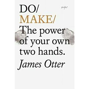 Do Make. The Power Of Your Own Two Hands, Paperback - James Otter imagine