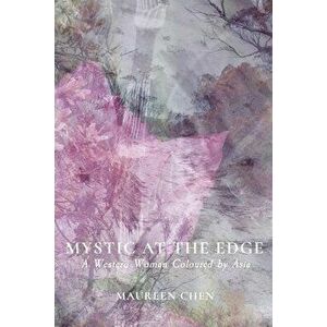 Mystic at the Edge: A Western Woman Coloured by Asia, Paperback - Maureen Chen imagine