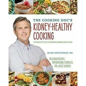 The Cooking Doc's Kidney-Healthy Cooking, Paperback - Blake Shusterman imagine