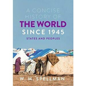 Concise History of the World Since 1945. States and Peoples, Paperback - W. M. Spellman imagine