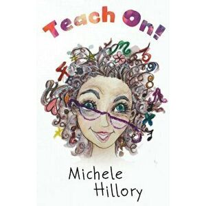 Teach On!, Paperback - Michele Hillory imagine