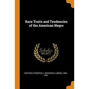 Race Traits and Tendencies of the American Negro, Paperback - Frederick L. 1865-1946 Hoffman imagine