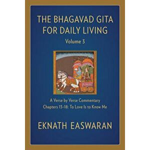 The Bhagavad Gita for Daily Living, Volume 3: A Verse-By-Verse Commentary: Chapters 13-18 to Love Is to Know Me - Eknath Easwaran imagine
