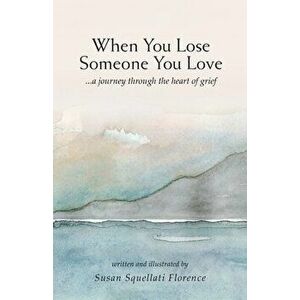 When You Lose Someone You Love: A Journey Through The Heart of Grief, Paperback - Susan Squellati Florence imagine