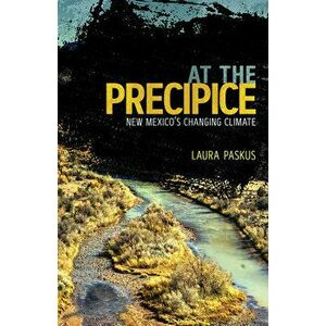 At the Precipice: New Mexico's Changing Climate, Paperback - Laura Paskus imagine