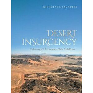 Desert Insurgency. Archaeology, T. E. Lawrence, and the Arab Revolt, Hardback - Nicholas J. Saunders imagine