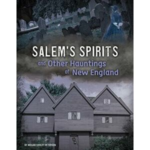 Salem's Spirits and Other Hauntings of New England, Hardcover - Megan Cooley Peterson imagine