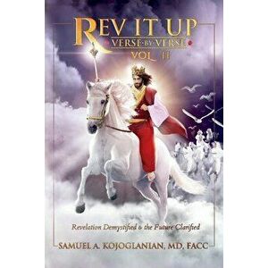 REV It Up - Verse by Verse - Vol 2, Volume 2: Revelation Demystified & the Future Clarified, Paperback - Samuel Kojoglanian imagine
