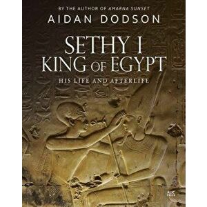 Sethy I, King of Egypt: His Life and Afterlife, Hardcover - Aidan Dodson imagine