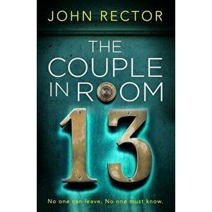 Couple in Room 13. The most gripping thriller you'll read this year!, Paperback - John Rector imagine