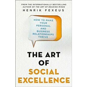 Art of Social Excellence. How to Make Your Personal and Business Relationships Thrive, Paperback - Henrik Fexeus imagine