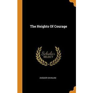 The Heights of Courage, Hardcover - Avigdor Kahalani imagine