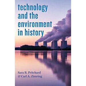 Technology and the Environment in History, Paperback - Sara B. Pritchard imagine