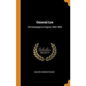 General Lee: His Campaigns in Virginia, 1861-1865, Hardcover - Walter Herron Taylor imagine