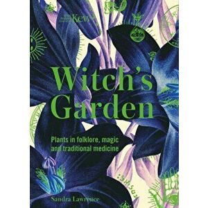 Kew - The Witch's Garden. Plants in Folklore, Magic and Traditional Medicine, Hardback - Sandra Lawrence imagine