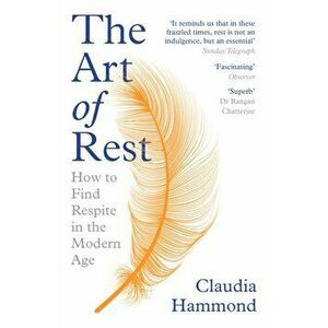 Art of Rest. How to Find Respite in the Modern Age, Paperback - Claudia Hammond imagine