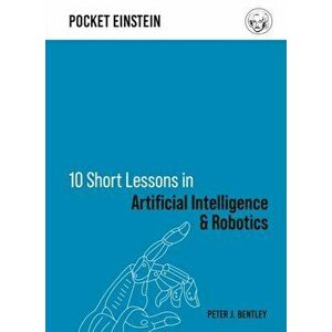10 Short Lessons in Artificial Intelligence and Robotics, Hardback - Peter J. Bentley imagine