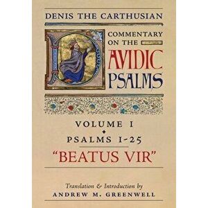 Beatus Vir (Denis the Carthusian's Commentary on the Psalms): Vol. 1 (Psalms 1-25), Hardcover - Denis The Carthusian imagine