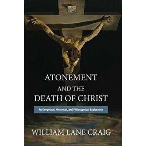 Atonement and the Death of Christ: An Exegetical, Historical, and Philosophical Exploration, Hardcover - William Lane Craig imagine