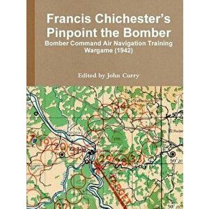 Francis Chichester's Pinpoint the Bomber: Bomber Command Air Navigation Training Wargame (1942), Paperback - John Curry imagine