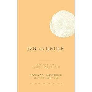 On the Brink: Language, Time, History, and Politics, Paperback - Werner Hamacher imagine