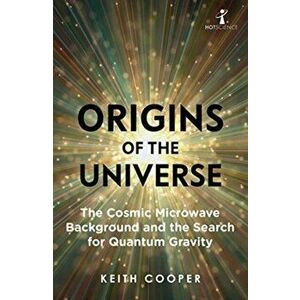 Origins of the Universe. The Cosmic Microwave Background and the Search for Quantum Gravity, Paperback - Keith Cooper imagine