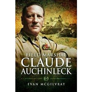 Field Marshal Claude Auchinleck, Hardback - Evan McGilvray imagine