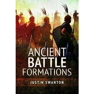 Ancient Battle Formations, Hardback - Justin Swanton imagine