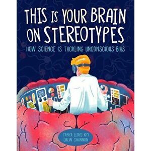 This Is Your Brain On Stereotypes. How Science is Tackling Unconscious Bias, Hardback - Tanya Lloyd Kyi imagine