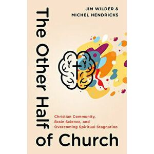 The Other Half of Church: Christian Community, Brain Science, and Overcoming Spiritual Stagnation, Paperback - Jim Wilder imagine