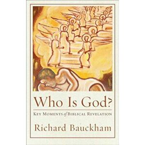 Who Is God?. Key Moments of Biblical Revelation, Hardback - Richard Bauckham imagine