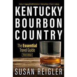 Kentucky Bourbon Country: The Essential Travel Guide, Paperback - Susan Reigler imagine