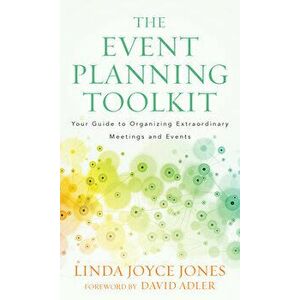 The Event Planning Toolkit: Your Guide to Organizing Extraordinary Meetings and Events, Hardcover - Linda Joyce Jones imagine