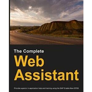 The Complete Web Assistant: Provide in-application help and training using the SAP Enable Now EPSS, Paperback - Dirk Manuel imagine