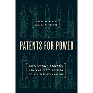 Patents for Power: Intellectual Property Law and the Diffusion of Military Technology, Hardcover - Robert M. Farley imagine