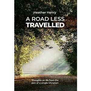 Road Less Travelled. Thoughts on life from the pen of a single Christian, Paperback - Heather Henry imagine