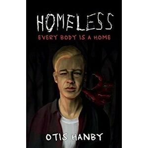 Homeless. Every Body is a Home, Paperback - Otis Hanby imagine