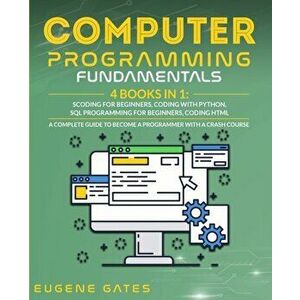Computer Programming Fundamentals: Coding For Beginners, Coding With Python, SQL Programming For Beginners, Coding HTML. A Complete Guide To Become A imagine