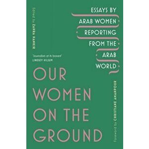 Our Women on the Ground. Arab Women Reporting from the Arab World, Paperback - Zahra Hankir imagine