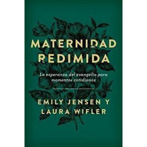 Maternidad Redimida: La Esperanza del Evangelio Para Momentos Cotidianos, Paperback - Emily Jensen imagine