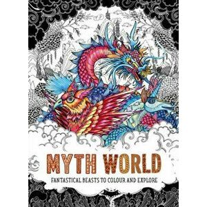 Myth World. Fantastical Beasts to Colour and Explore, Paperback - Good Wives And Warriors imagine