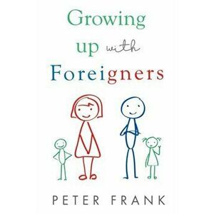 Growing Up With Foreigners, Paperback - Peter Frank imagine