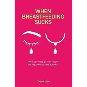 When Breastfeeding Sucks. What you need to know about nursing aversion and agitation, Paperback - Zainab Yate imagine