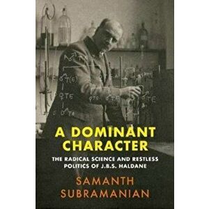 Dominant Character. The Radical Science and Restless Politics of J.B.S. Haldane, Hardback - Samanth Subramanian imagine